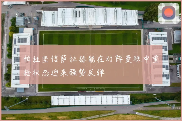 帕杜坚信萨拉赫能在对阵曼联中重拾状态迎来强势反弹